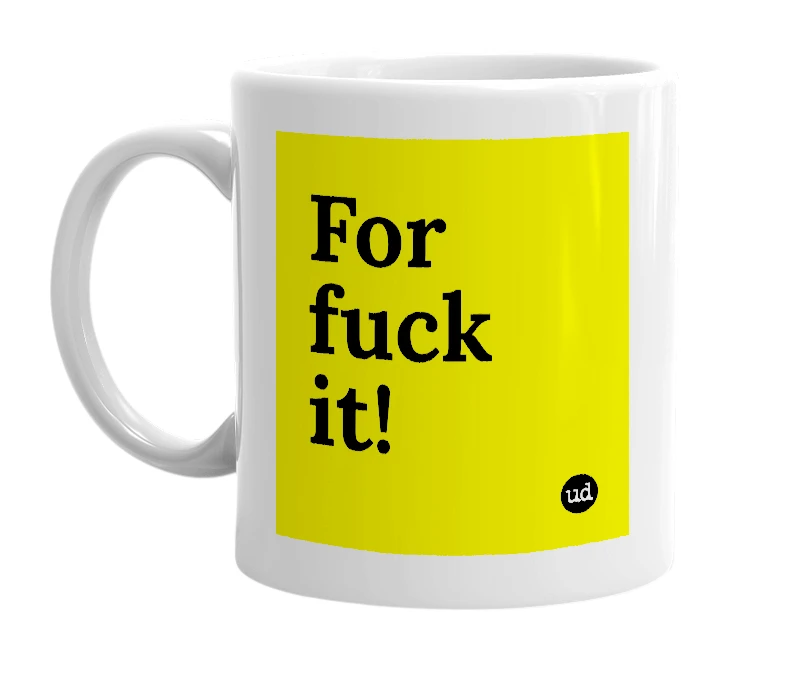 White mug with 'For fuck it!' in bold black letters