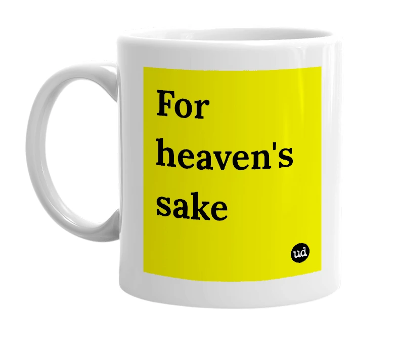White mug with 'For heaven's sake' in bold black letters