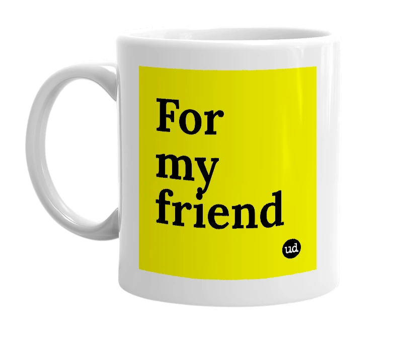 White mug with 'For my friend' in bold black letters
