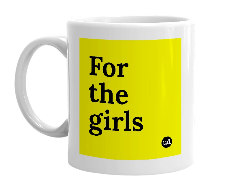 White mug with 'For the girls' in bold black letters