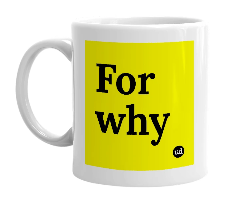 White mug with 'For why' in bold black letters