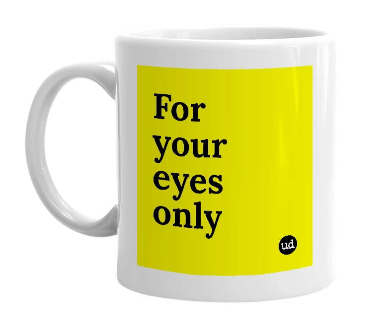 White mug with 'For your eyes only' in bold black letters