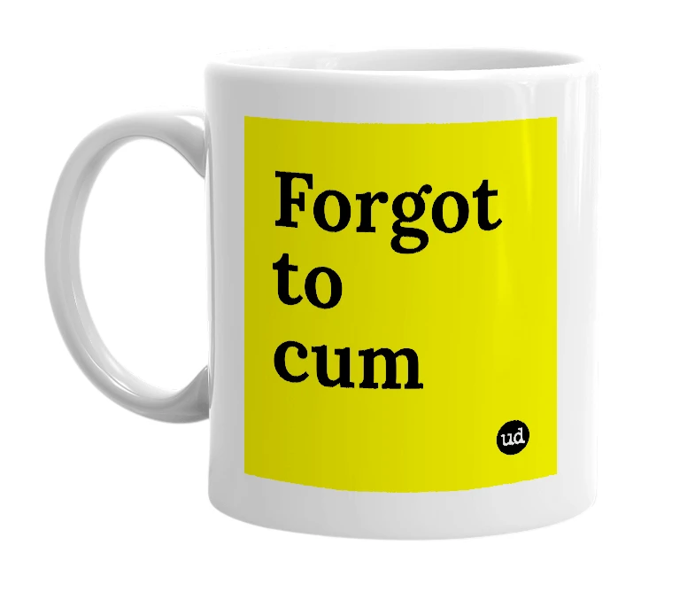 White mug with 'Forgot to cum' in bold black letters
