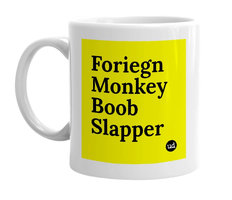 White mug with 'Foriegn Monkey Boob Slapper' in bold black letters