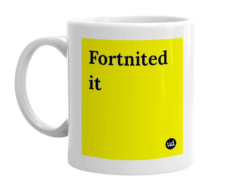 White mug with 'Fortnited it' in bold black letters