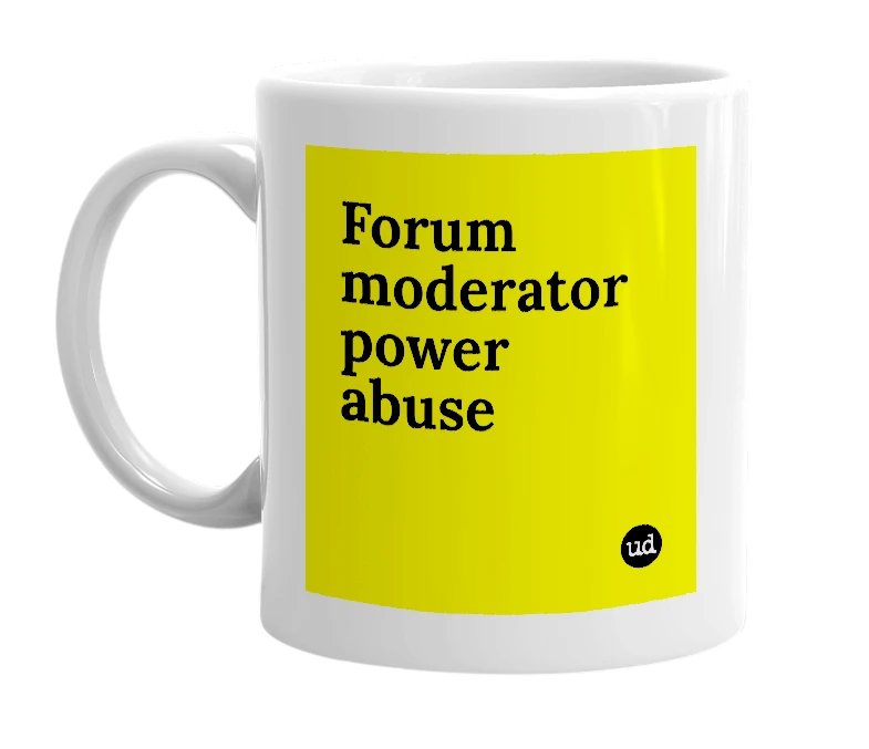 White mug with 'Forum moderator power abuse' in bold black letters