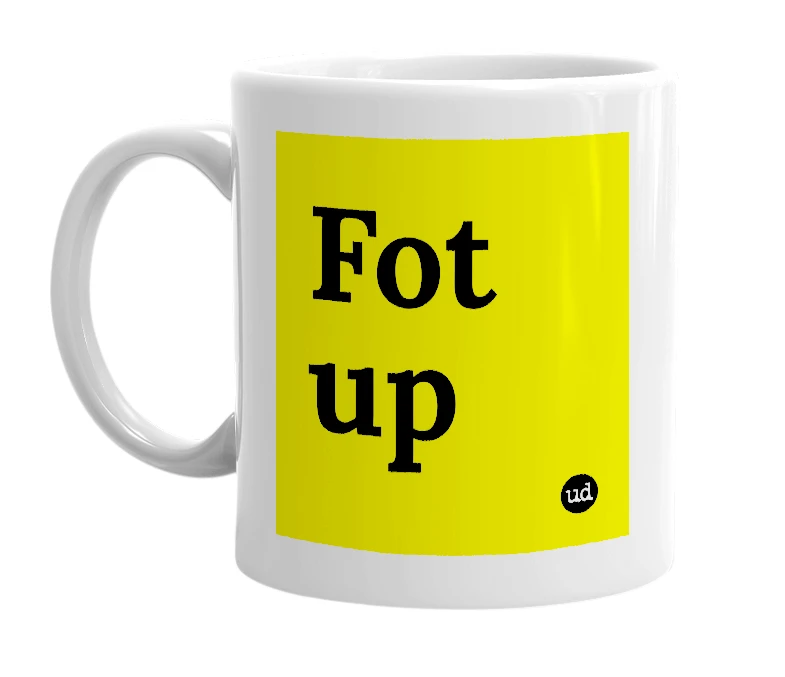 White mug with 'Fot up' in bold black letters