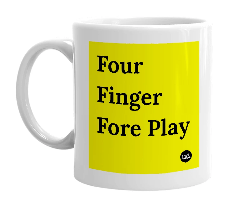 White mug with 'Four Finger Fore Play' in bold black letters