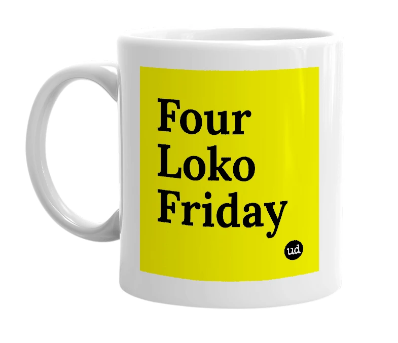 White mug with 'Four Loko Friday' in bold black letters