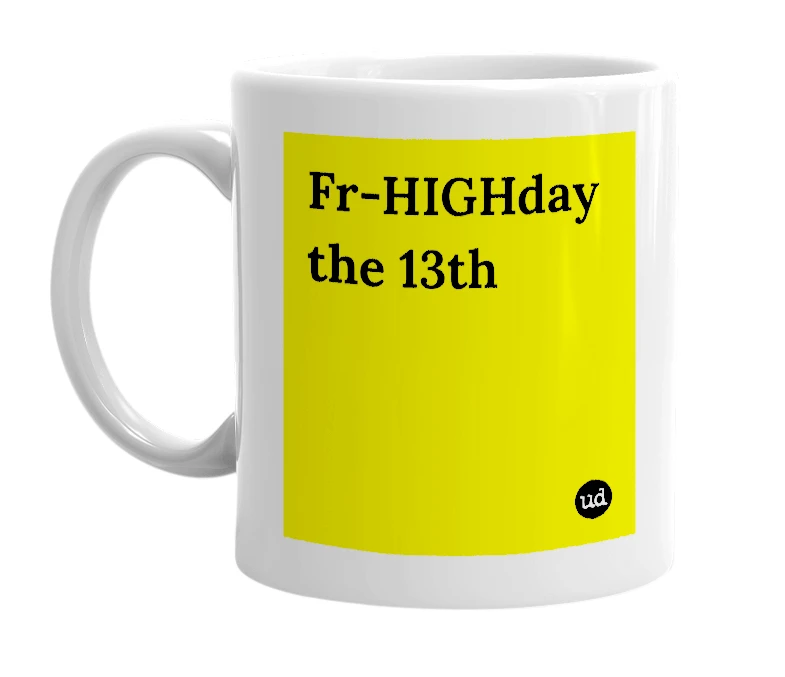 White mug with 'Fr-HIGHday the 13th' in bold black letters
