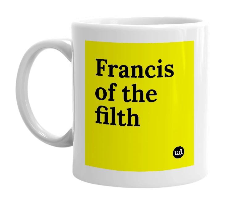 White mug with 'Francis of the filth' in bold black letters