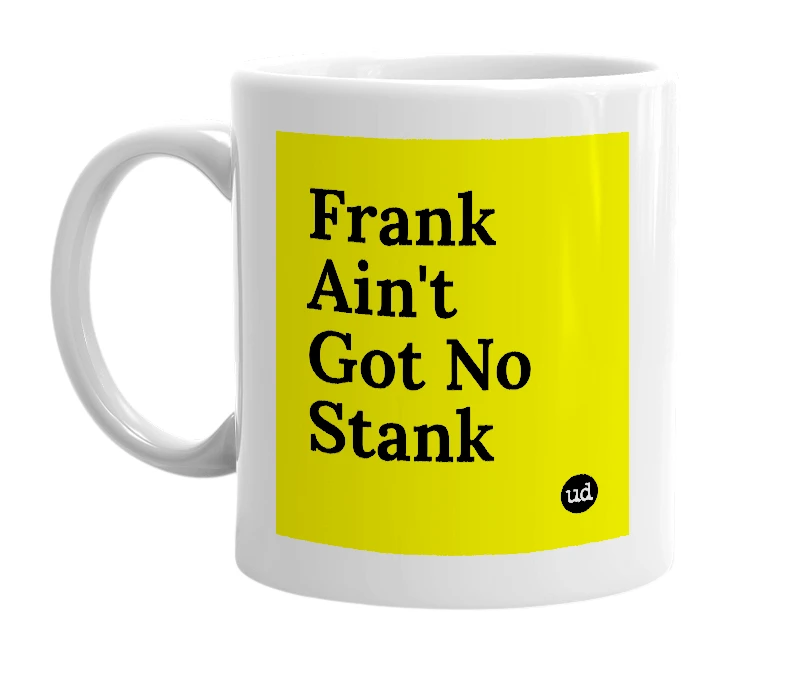 White mug with 'Frank Ain't Got No Stank' in bold black letters