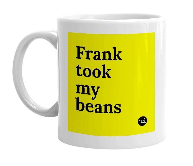 White mug with 'Frank took my beans' in bold black letters