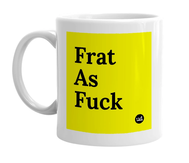 White mug with 'Frat As Fuck' in bold black letters