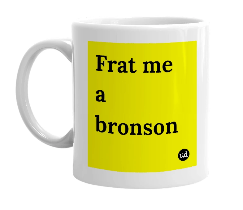 White mug with 'Frat me a bronson' in bold black letters