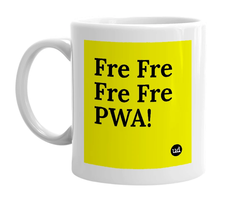 White mug with 'Fre Fre Fre Fre PWA!' in bold black letters