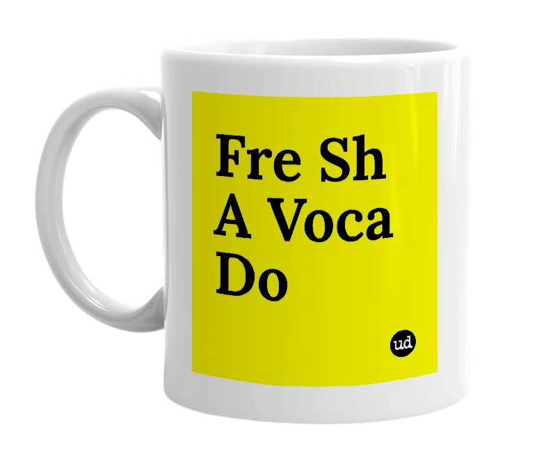 White mug with 'Fre Sh A Voca Do' in bold black letters