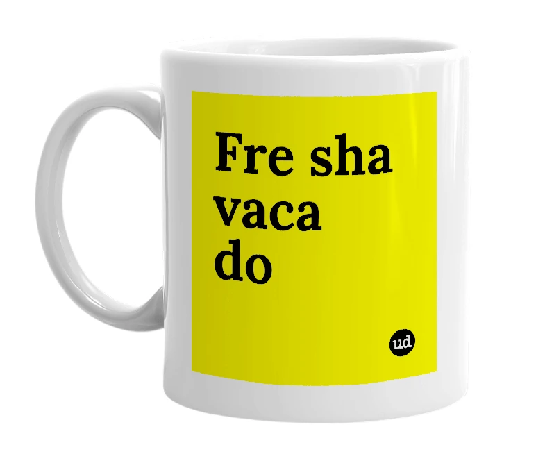 White mug with 'Fre sha vaca do' in bold black letters