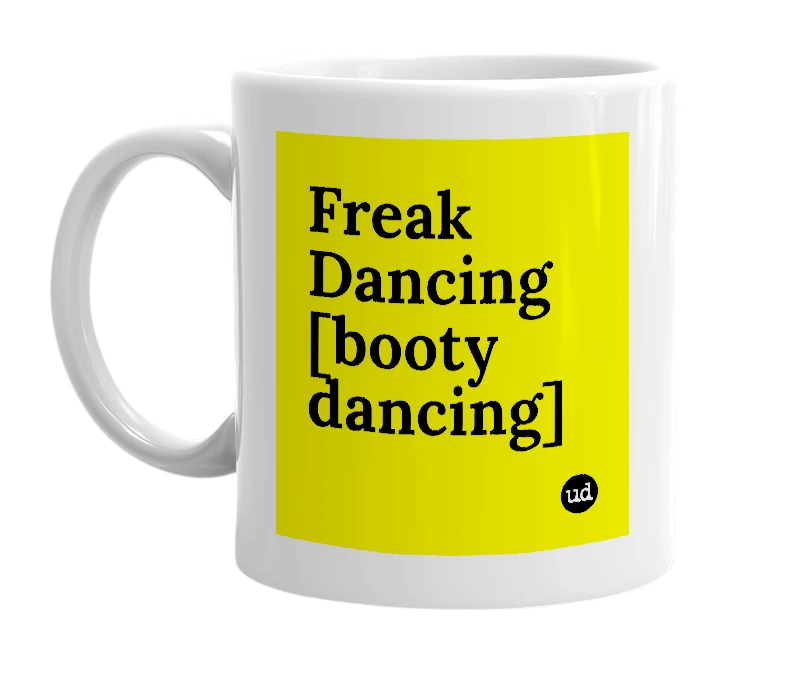 White mug with 'Freak Dancing [booty dancing]' in bold black letters