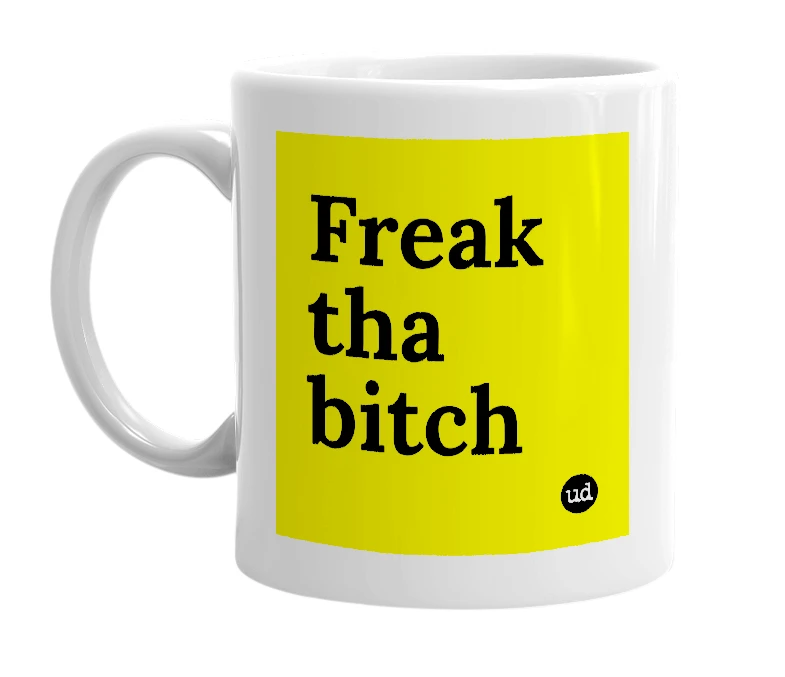 White mug with 'Freak tha bitch' in bold black letters