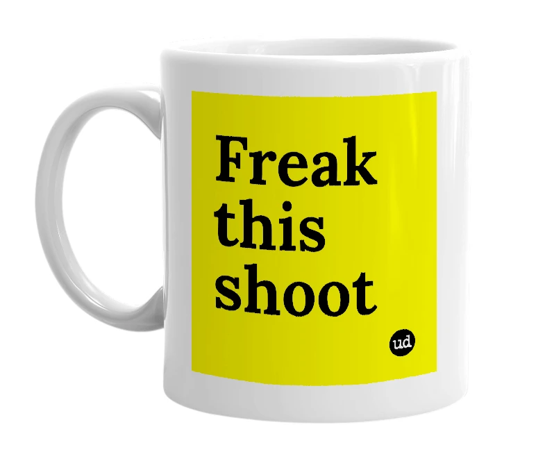 White mug with 'Freak this shoot' in bold black letters