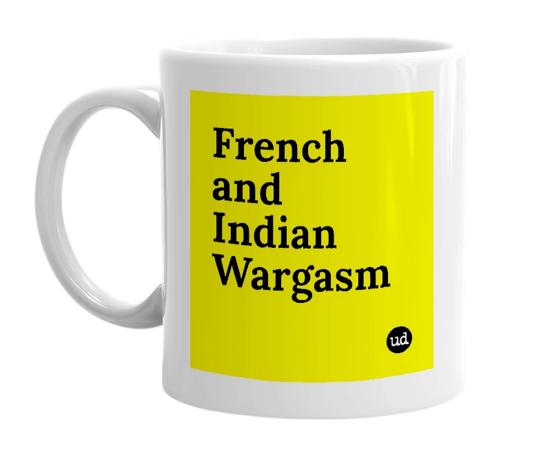 White mug with 'French and Indian Wargasm' in bold black letters