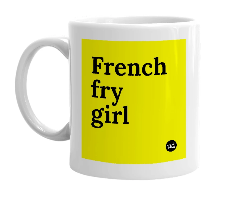 White mug with 'French fry girl' in bold black letters