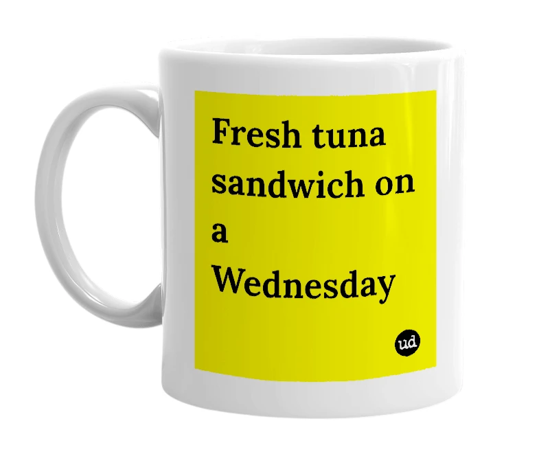 White mug with 'Fresh tuna sandwich on a Wednesday' in bold black letters