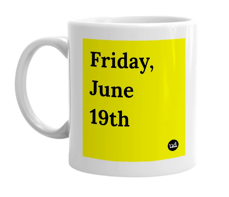 White mug with 'Friday, June 19th' in bold black letters