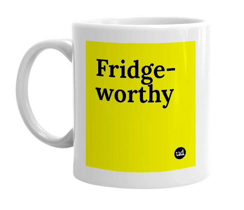 White mug with 'Fridge-worthy' in bold black letters