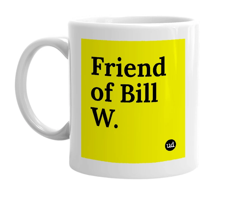 White mug with 'Friend of Bill W.' in bold black letters