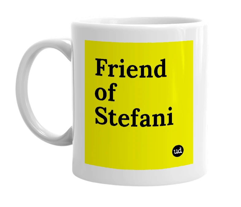 White mug with 'Friend of Stefani' in bold black letters