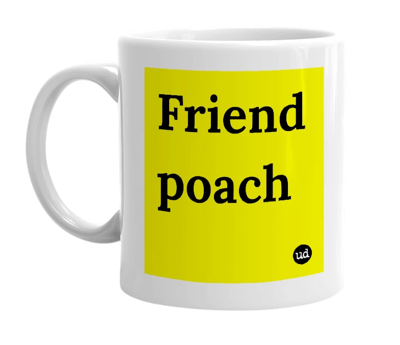 White mug with 'Friend poach' in bold black letters
