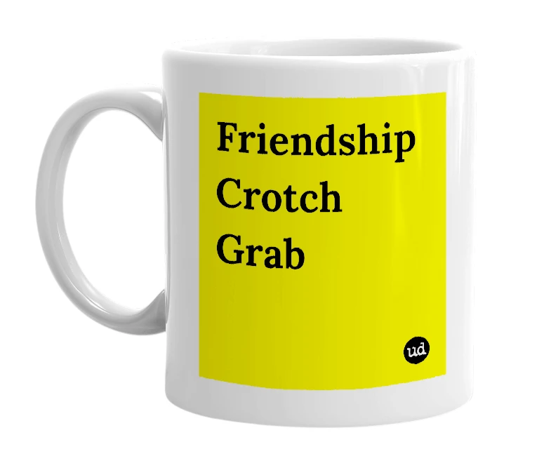 White mug with 'Friendship Crotch Grab' in bold black letters