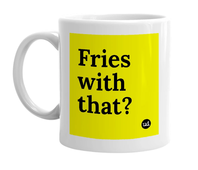 White mug with 'Fries with that?' in bold black letters