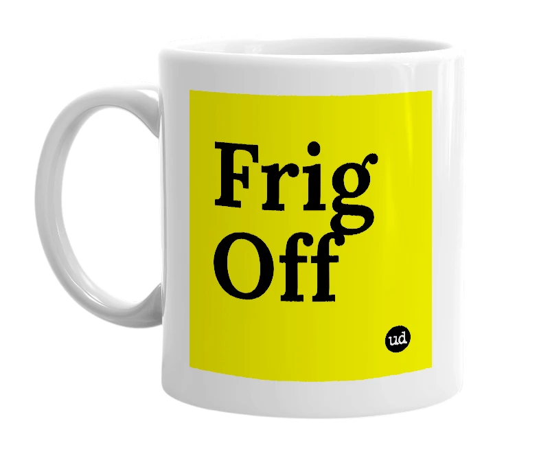 White mug with 'Frig Off' in bold black letters