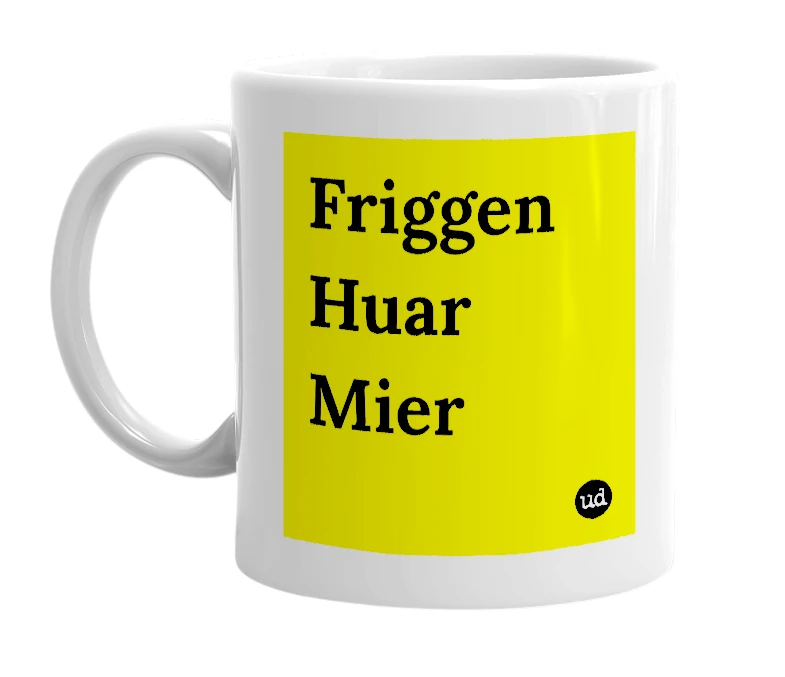 White mug with 'Friggen Huar Mier' in bold black letters