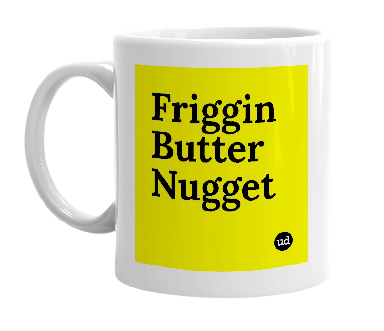White mug with 'Friggin Butter Nugget' in bold black letters