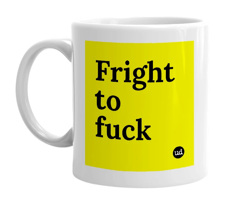 White mug with 'Fright to fuck' in bold black letters