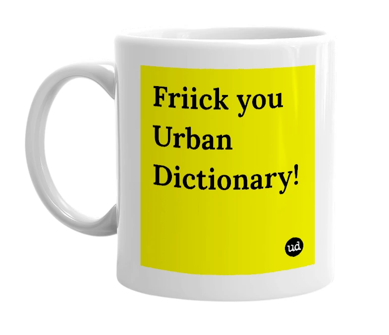 White mug with 'Friick you Urban Dictionary!' in bold black letters