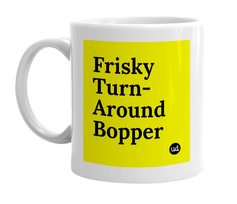 White mug with 'Frisky Turn-Around Bopper' in bold black letters