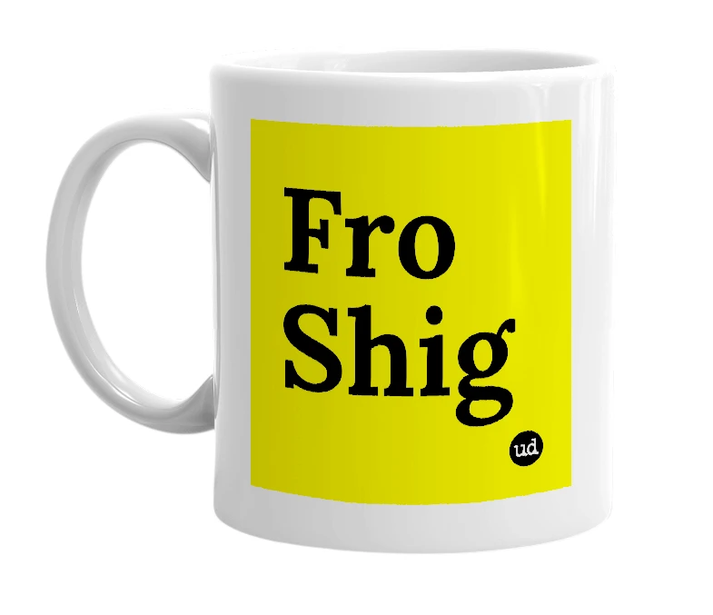 White mug with 'Fro Shig' in bold black letters