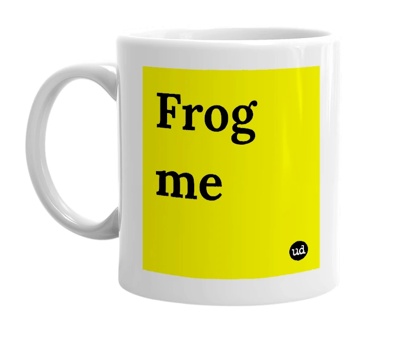 White mug with 'Frog me' in bold black letters