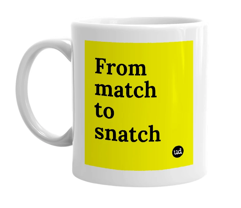 White mug with 'From match to snatch' in bold black letters