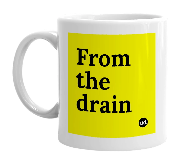 White mug with 'From the drain' in bold black letters