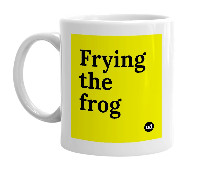 White mug with 'Frying the frog' in bold black letters