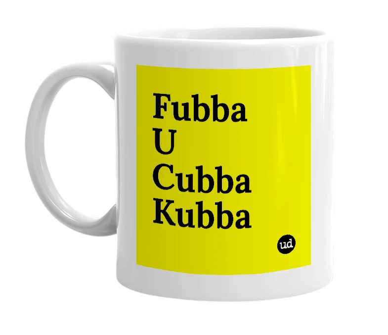 White mug with 'Fubba U Cubba Kubba' in bold black letters