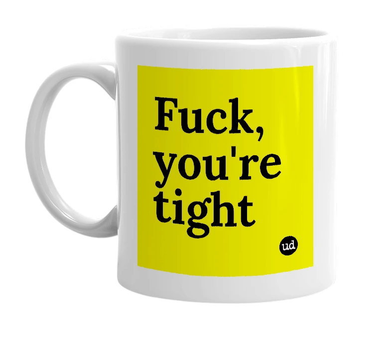 White mug with 'Fuck, you're tight' in bold black letters