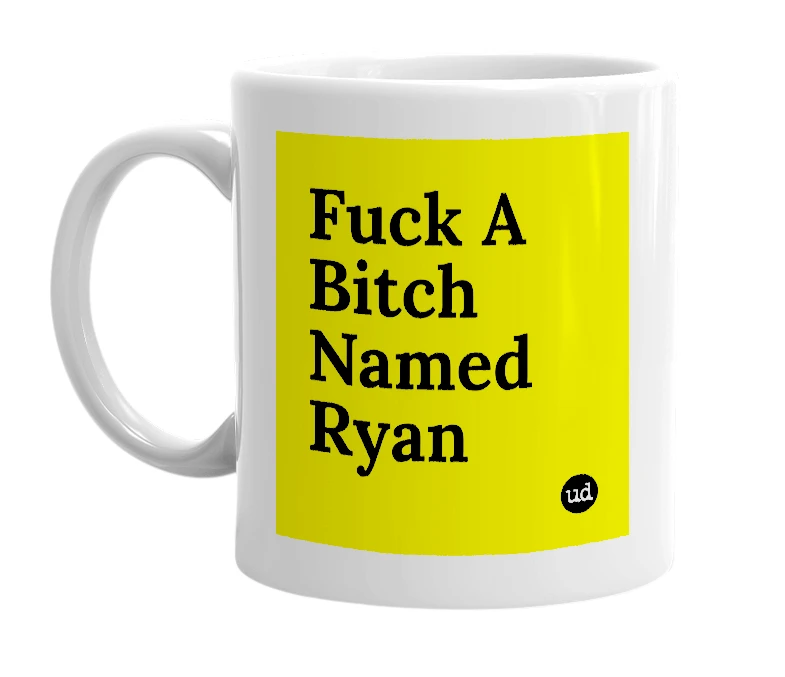 White mug with 'Fuck A Bitch Named Ryan' in bold black letters