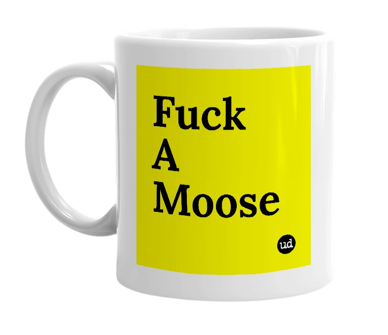 White mug with 'Fuck A Moose' in bold black letters